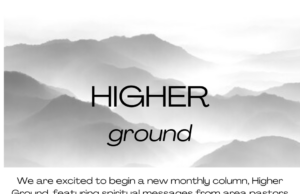 Higher Ground – A New Column Featuring Spiritual Reflections From Area Pastors